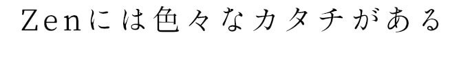 Zenには色々なカタチがある